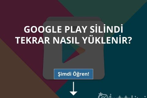 Google Play Silindi Tekrar Nasıl Yüklenir?