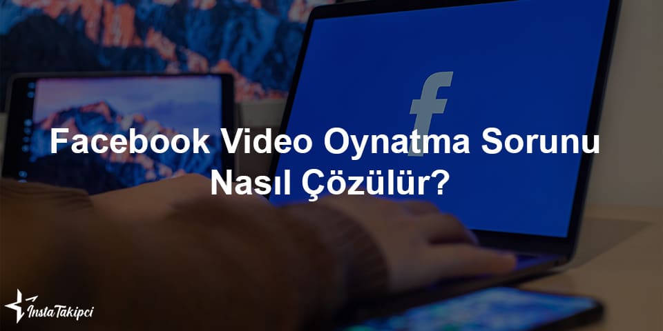 facebook video oynatma sorunu nasıl çözülür