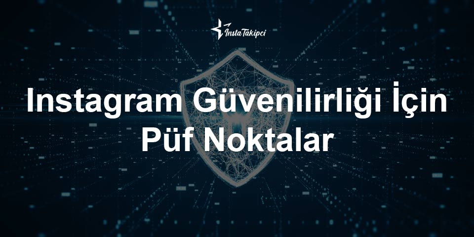 Instagram Güvenilirliği İçin Püf Noktalar