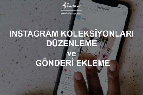 Instagram Koleksiyonları Düzenleme ve Gönderi Ekleme