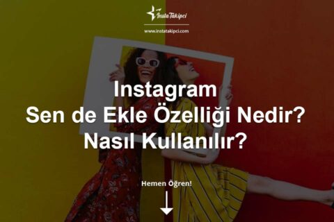 Instagram Sen de Ekle Özelliği Nedir? Nasıl Kullanılır?