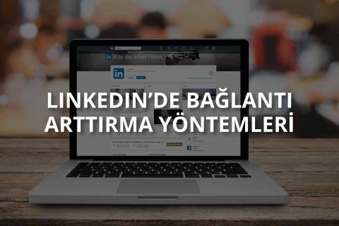 Linkedin Bağlantı Arttırma Yolları Nelerdir?