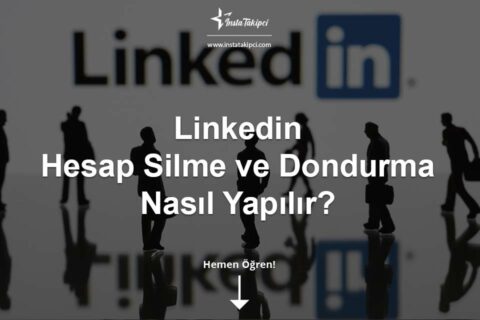 LinkedIn Hesap Silme ve Dondurma Nasıl Yapılır?