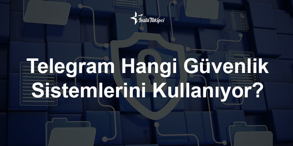 Telegram Hangi Güvenlik Sistemlerini Kullanıyor?