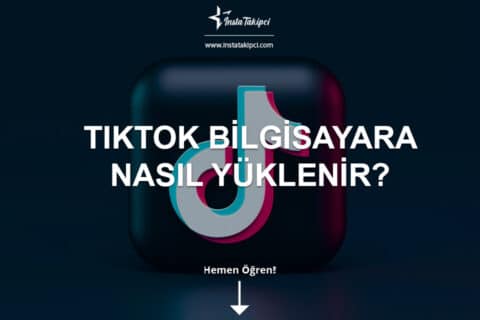 Tiktok Bilgisayara Nasıl Yüklenir ve Nasıl İndirilir?