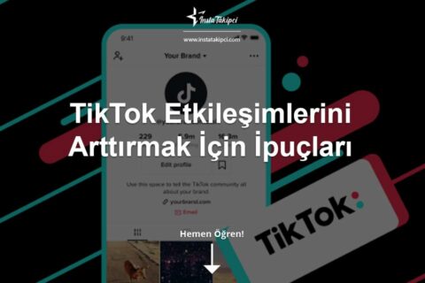 TikTok Etkileşimlerini Arttırmak İçin İpuçları