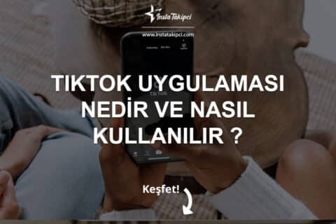 TikTok Uygulaması Nedir ve Nasıl Kullanılır?