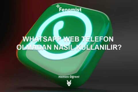 WhatsApp Web Telefon Olmadan Nasıl Kullanılır?