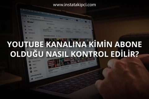 YouTube Kanalına Kimin Abone Olduğu Nasıl Kontrol Edilir?