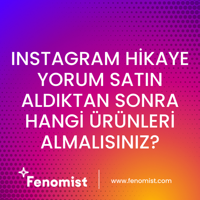 instagram hikaye yorum satın aldıktan sonra hangi ürünleri almalısınız