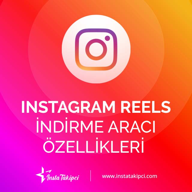 instagram reels indirme aracı özellikleri nelerdir