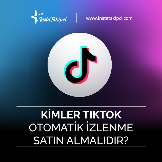 kimler tiktok otomatik izlenme satın almalıdır