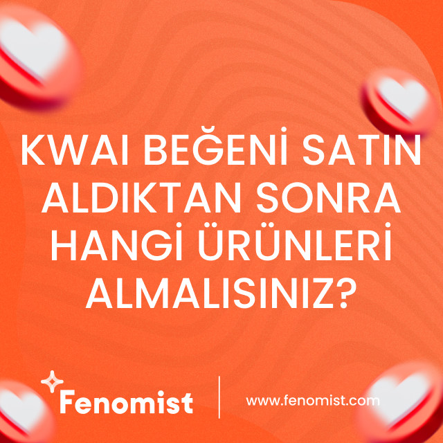 kwai beğeni satın aldıktan sonra hangi ürünleri satın almalısınız