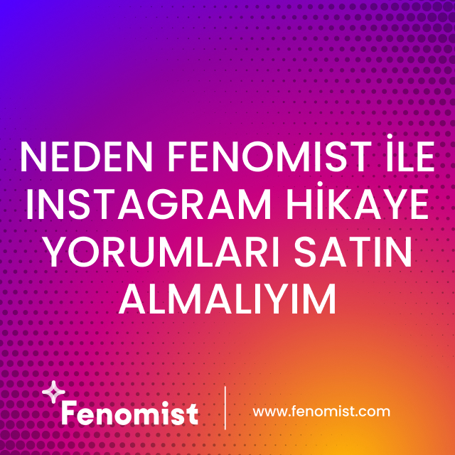 neden fenomist ile instagram hikaye yorumu satın almalıyım