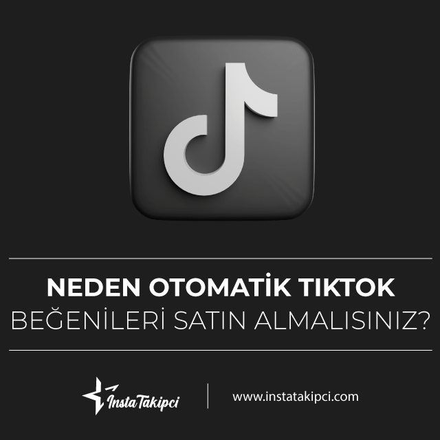 neden otomatik tiktok beğenileri satın almalısınız