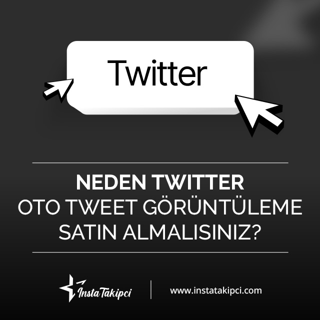 neden oto tweet görüntüleme satın almalısınız