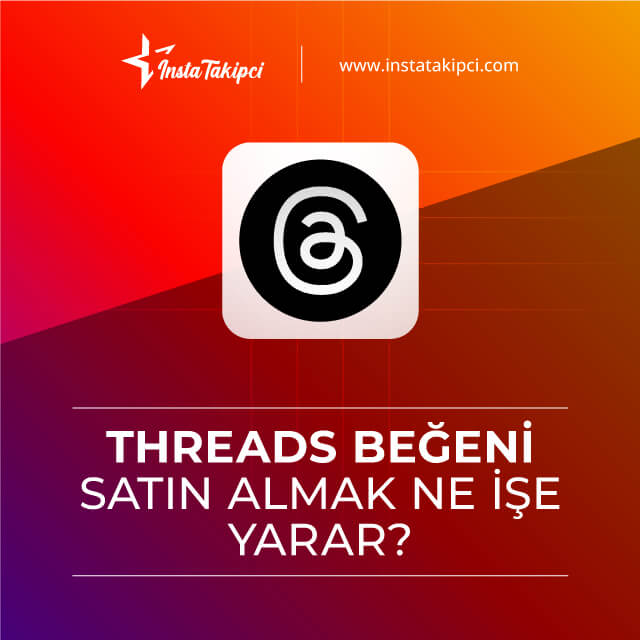 threads beğeni satın almak ne işe yarar