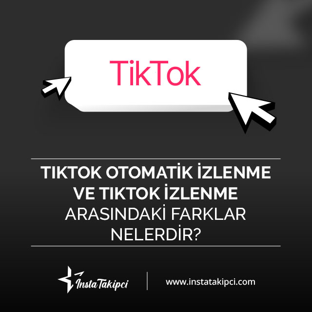 tiktok otomatik izlenme ve tiktok izlenme arasındaki farklar