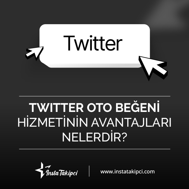 twitter oto beğeni hizmetinin avantajları nelerdir