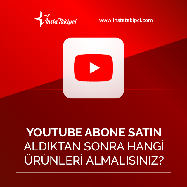 YouTube Abone Aldıktan Sonra Hangi Ürünleri Almalısınız