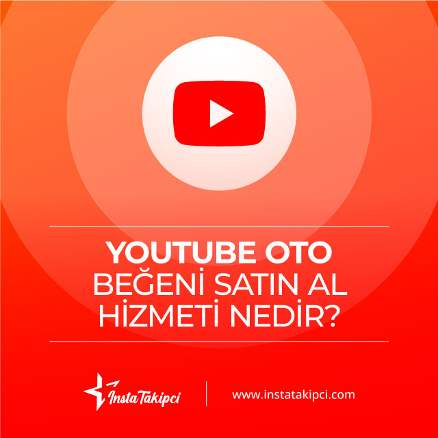 YouTube oto beğeni satın al hizmeti nedir